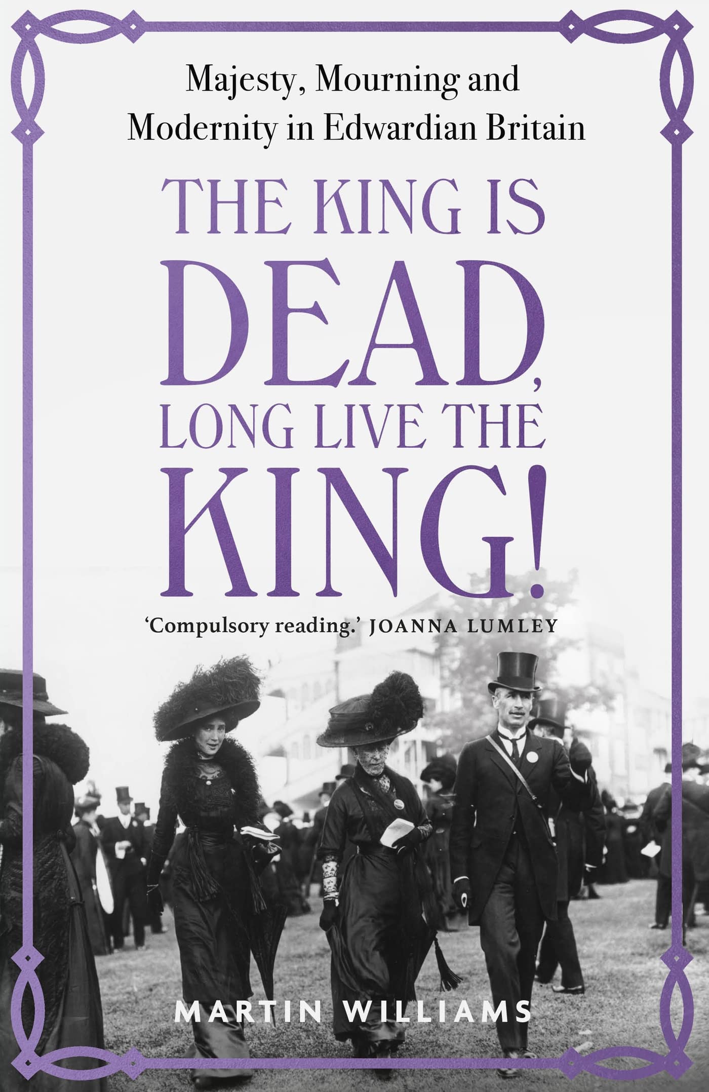 The King Is Dead, Long Live The King!: Majesty, Mourning And Modernity In Edwardian Britain
