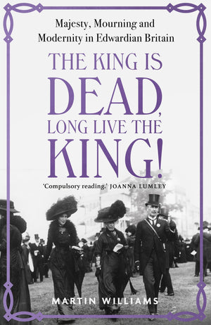 The King Is Dead, Long Live The King!: Majesty, Mourning And Modernity In Edwardian Britain