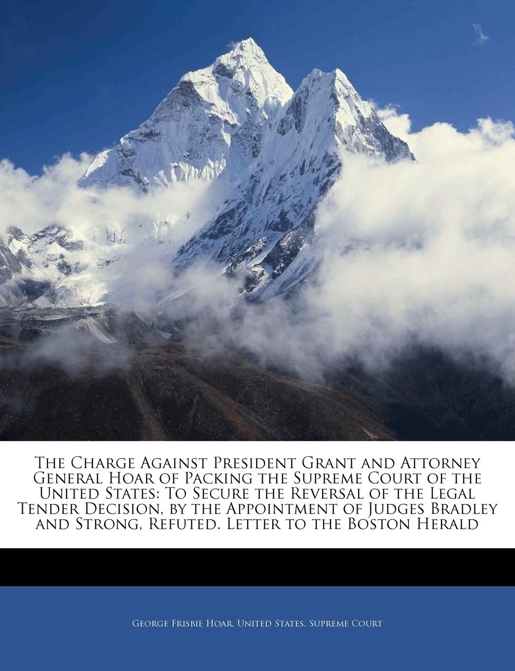 The Charge Against President Grant and Attorney General Hoar of Packing the Supreme Court of the United States: To Secure the Re,Used