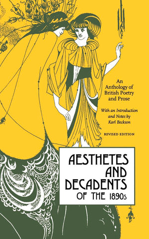 Aesthetes and Decadents of the 1890s: An Anthology of British Poetry and Prose,New