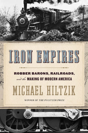 Iron Empires: Robber Barons, Railroads, And The Making Of Modern America,New