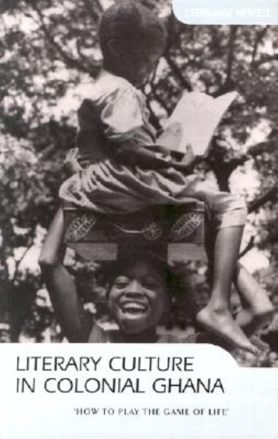 Literary Culture in Colonial Ghana: How to Play the Game of Life,Used