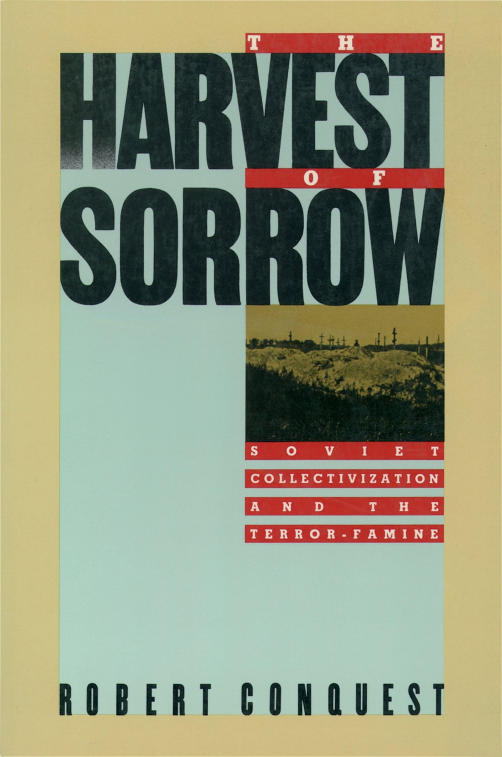 The Harvest of Sorrow: Soviet Collectivization and the TerrorFamine,New