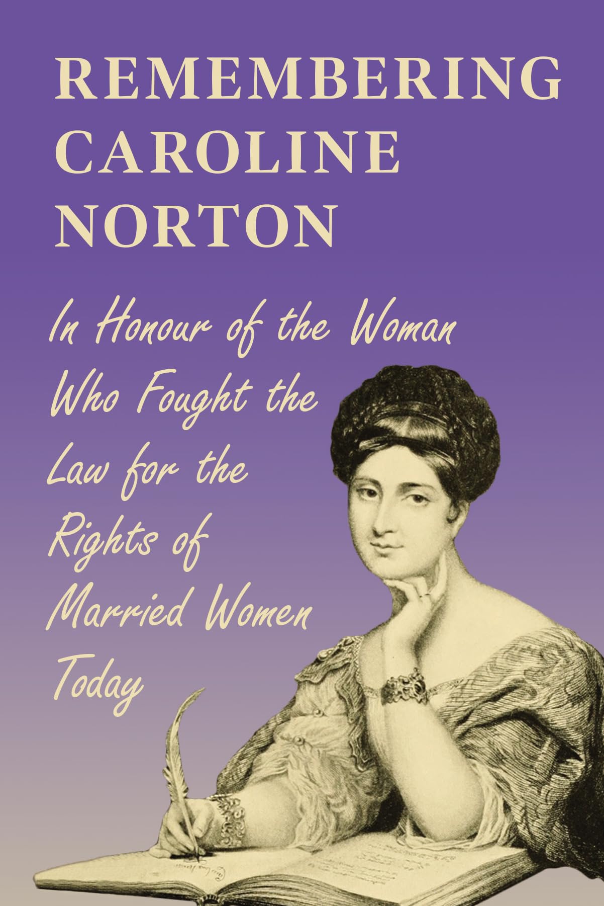 Remembering Caroline Norton: In Honour of the Woman Who Fought the Law for the Rights of Married Women Today,Used