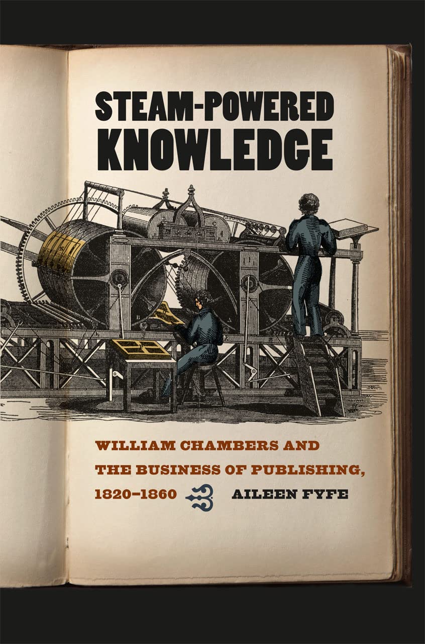 SteamPowered Knowledge: William Chambers and the Business of Publishing, 18201860,Used