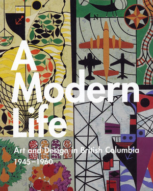 A Modern Life: Art and Design in British Columbia 194560,Used