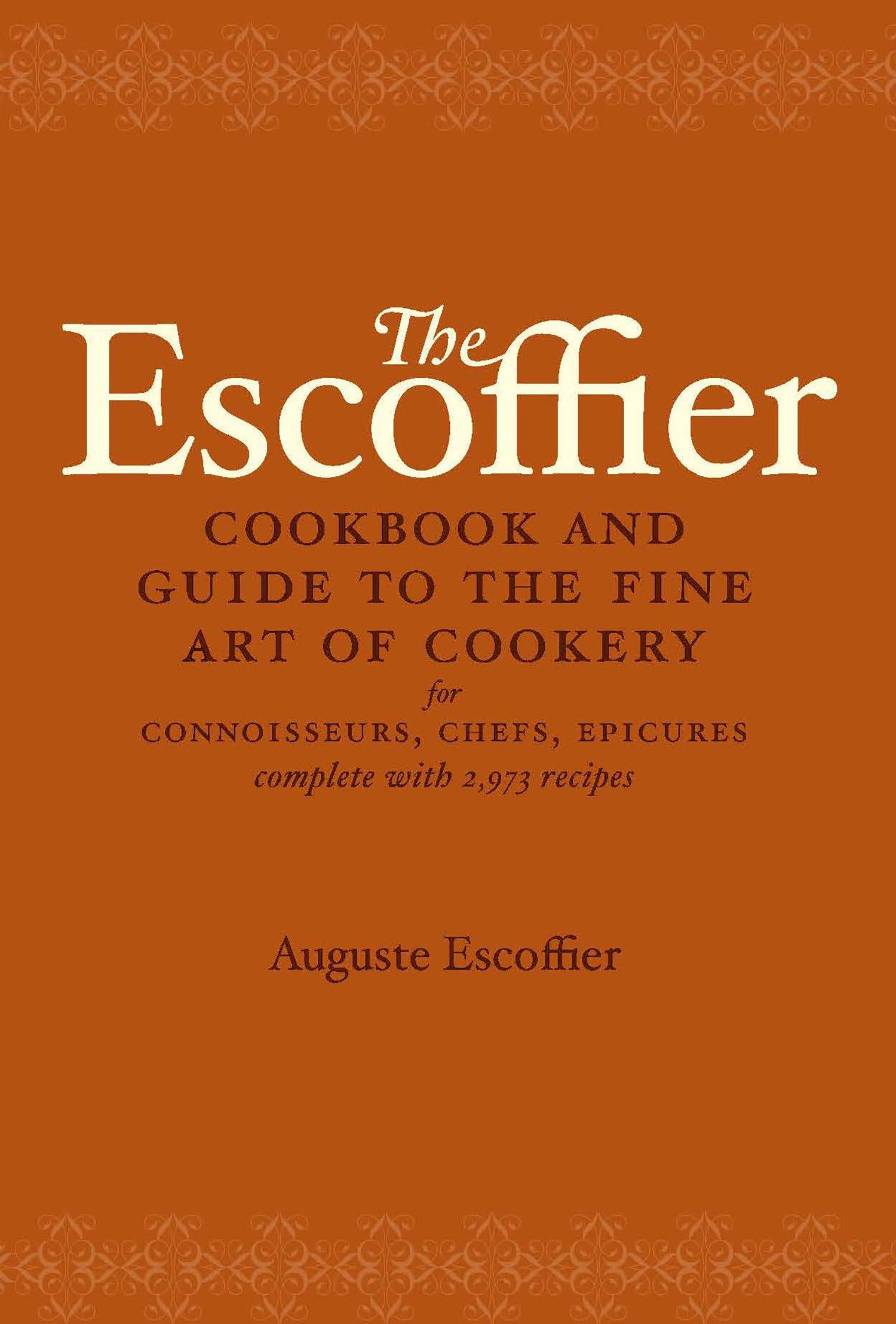 The Escoffier Cookbook And Guide To The Fine Art Of Cookery: For Connoisseurs, Chefs, Epicures Complete With 2973 Recipes