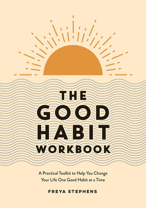 The Good Habit Workbook: A Practical Toolkit to Help You Change Your Life One Good Habit at a Time,New