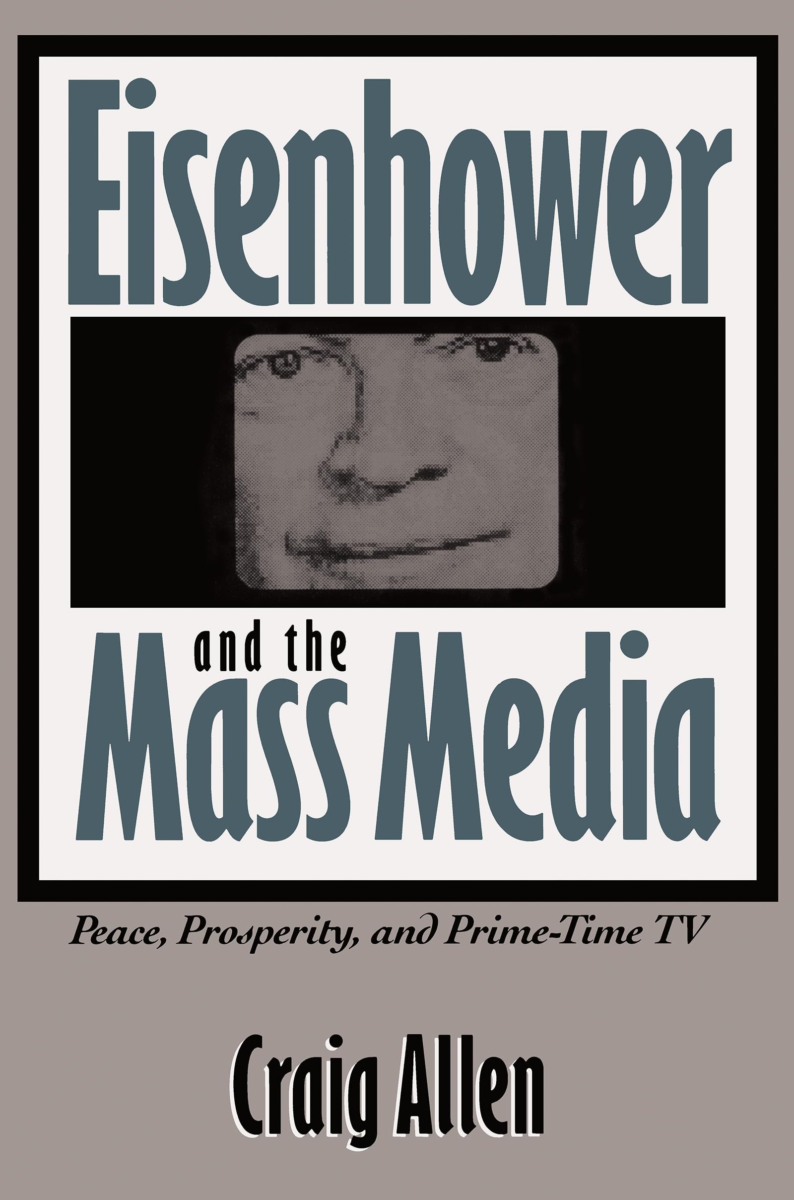 Eisenhower And The Mass Media: Peace, Prosperity, And Primetime Tv (Southern Studies),Used