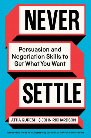 Never Settle: Persuasion And Negotiation Skills To Get What You Want