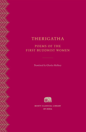 Therigatha: Poems Of The First Buddhist Women (Murty Classical Library Of India)