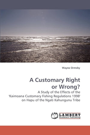 A Customary Right or Wrong?: A Study of the Effects of the ''Kaimoana Customary Fishing Regulations 1998'' on Hapu of the Ngati ,Used
