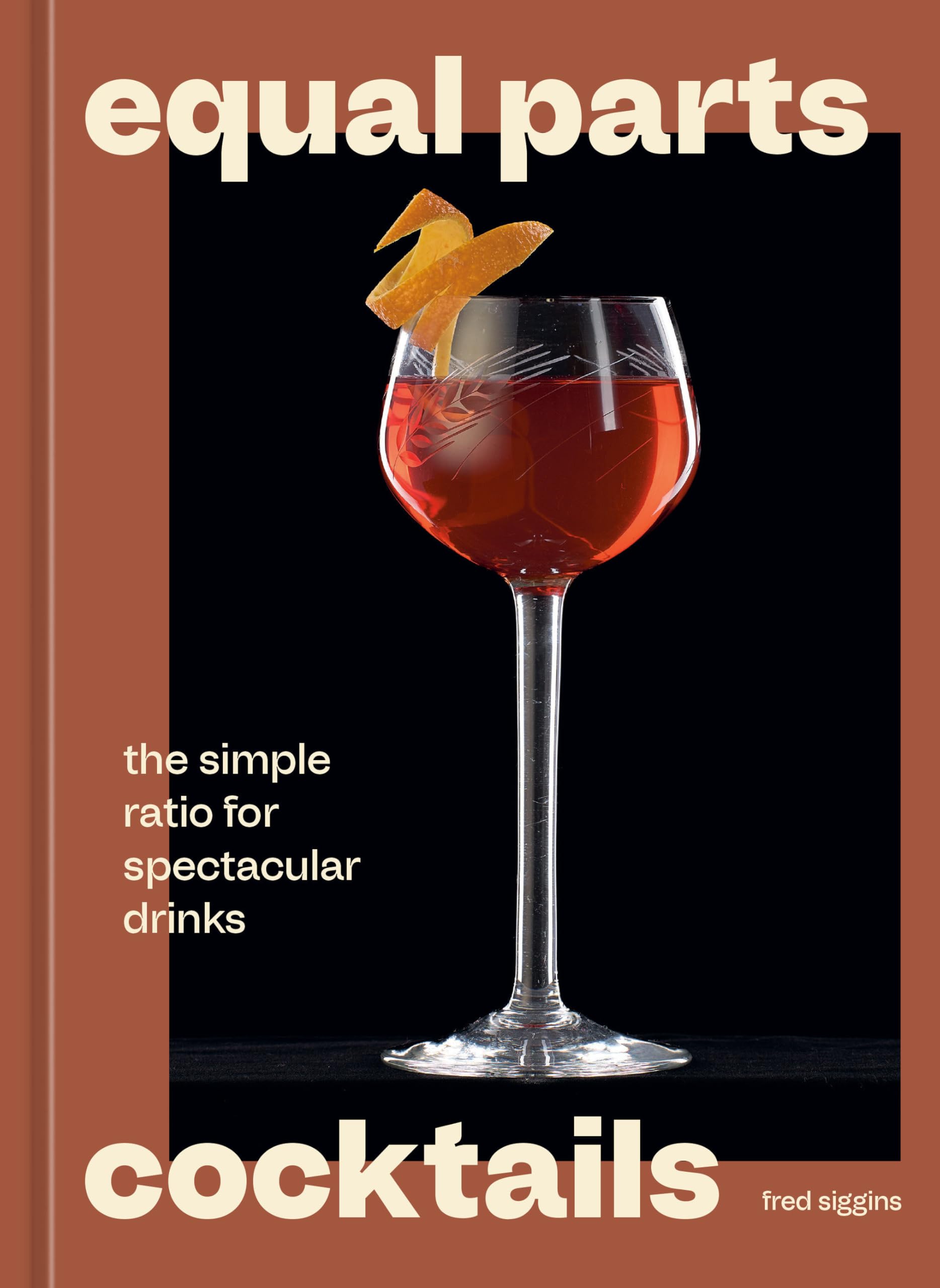Equal Parts Cocktails: The Simple Ratio For Spectacular Drinks [A Cocktails Recipe Book]
