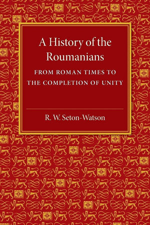 A History of the Roumanians: From Roman Times to the Completion of Unity,Used