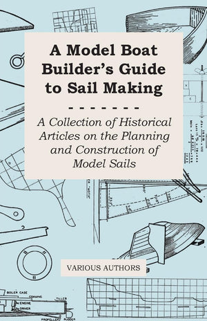 A Model Boat Builder's Guide to Rigging  A Collection of Historical Articles on the Construction of Model Ship Rigging,Used