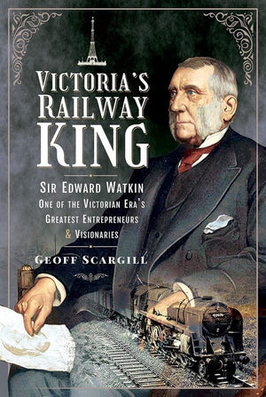 Victoria's Railway King: Sir Edward Watkin, One of the Victorian Eras Greatest Entrepreneurs and Visionaries,Used