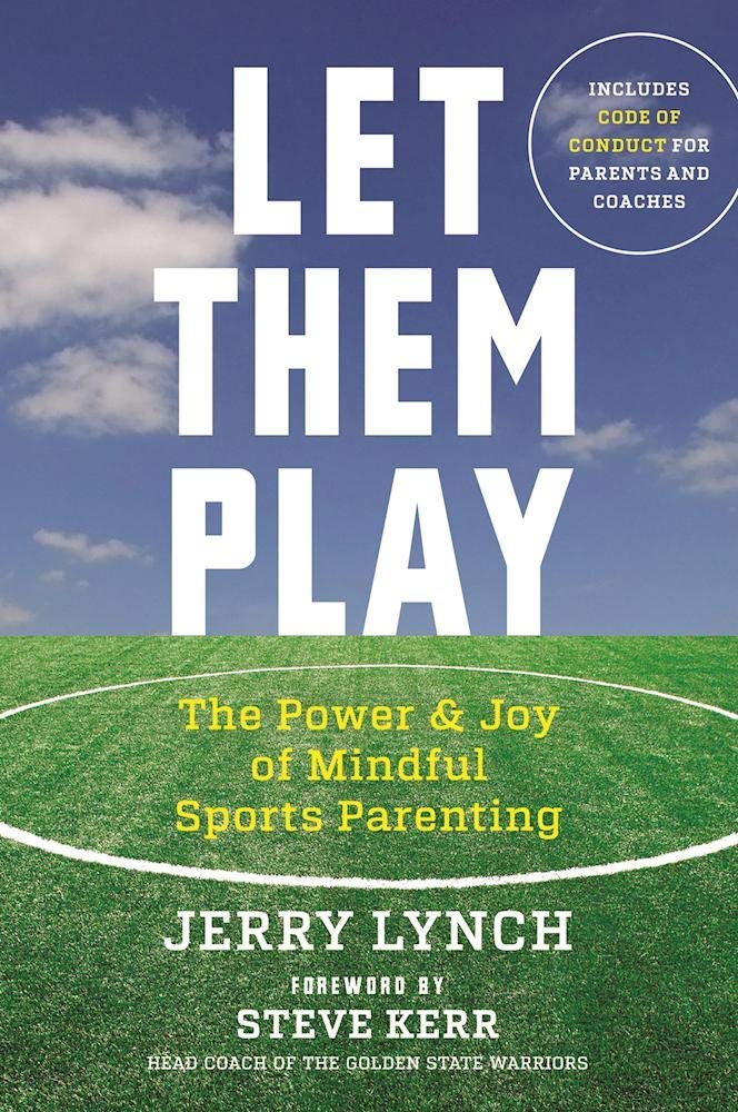 Let Them Play: The Mindful Way to Parent Kids for Fun and Success in Sports,New