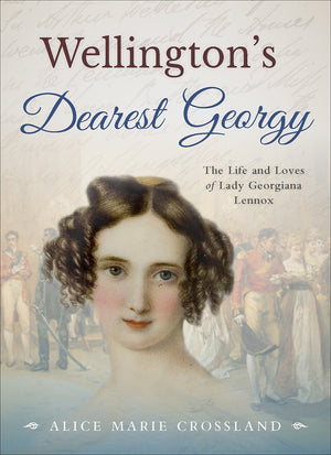 Wellington's Dearest Georgy: The Life and Loves of Lady Georgiana Lennox,Used