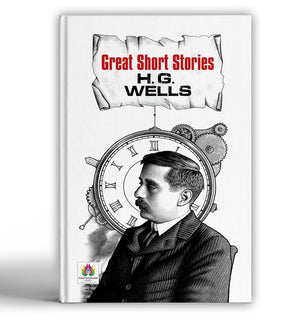 Great Short Stories - H.G. Wells | Classic Science Fiction Tales | Masterpieces Of Speculative Fiction | Timeless Short Stories Of Adventure, Time Travel And Dystopian Worlds [Premium Paperback]