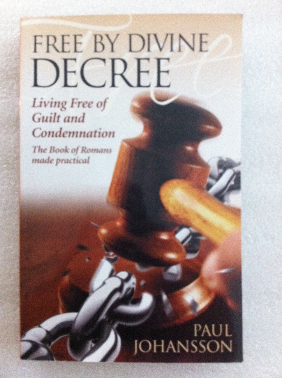 Free by Divine Decree: Living Free of Guilt and Condemnation: The Book of Romans Made Practical,New