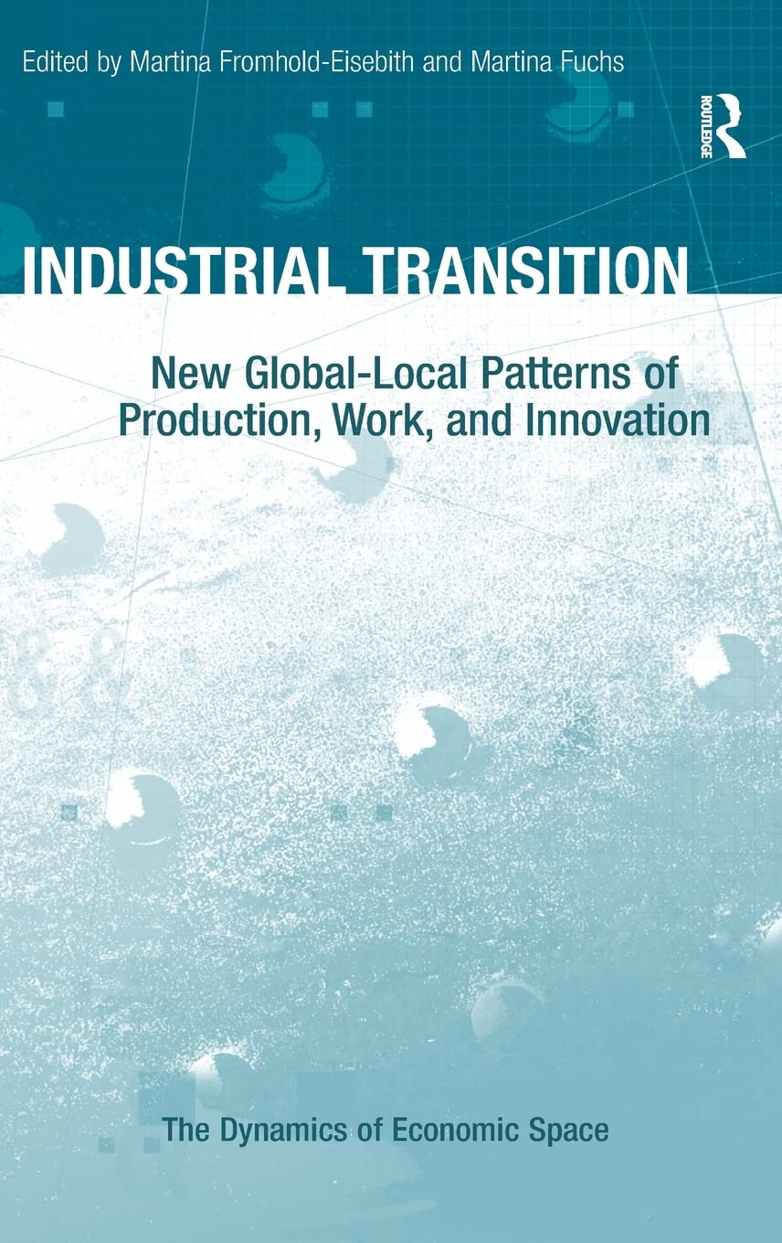 Industrial Transition: New GlobalLocal Patterns of Production, Work, and Innovation (The Dynamics of Economic Space),Used