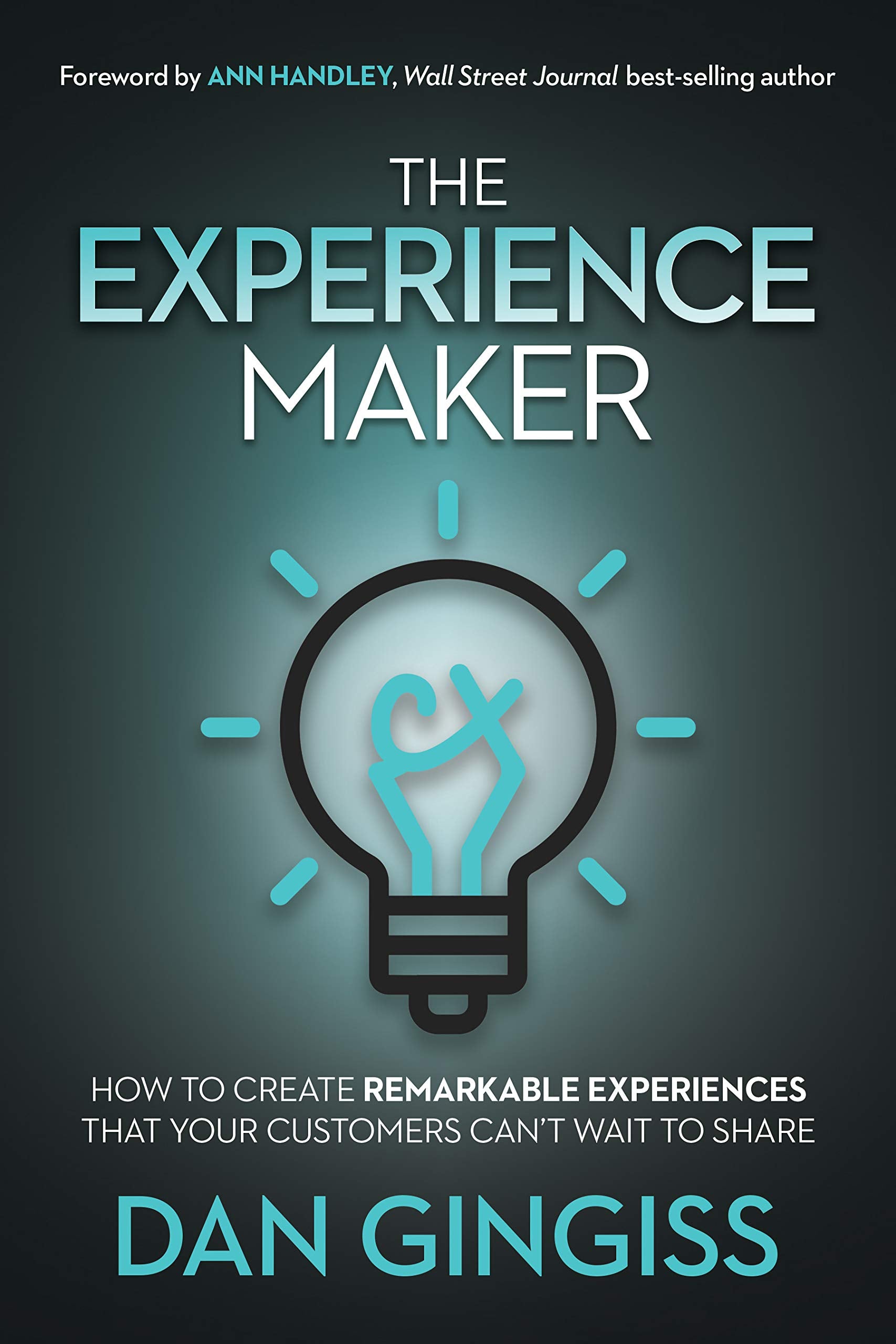 The Experience Maker: How To Create Remarkable Experiences That Your Customers Cant Wait To Share,New