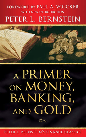 A Primer on Money, Banking, and Gold (Peter L. Bernstein's Finance Classics),New