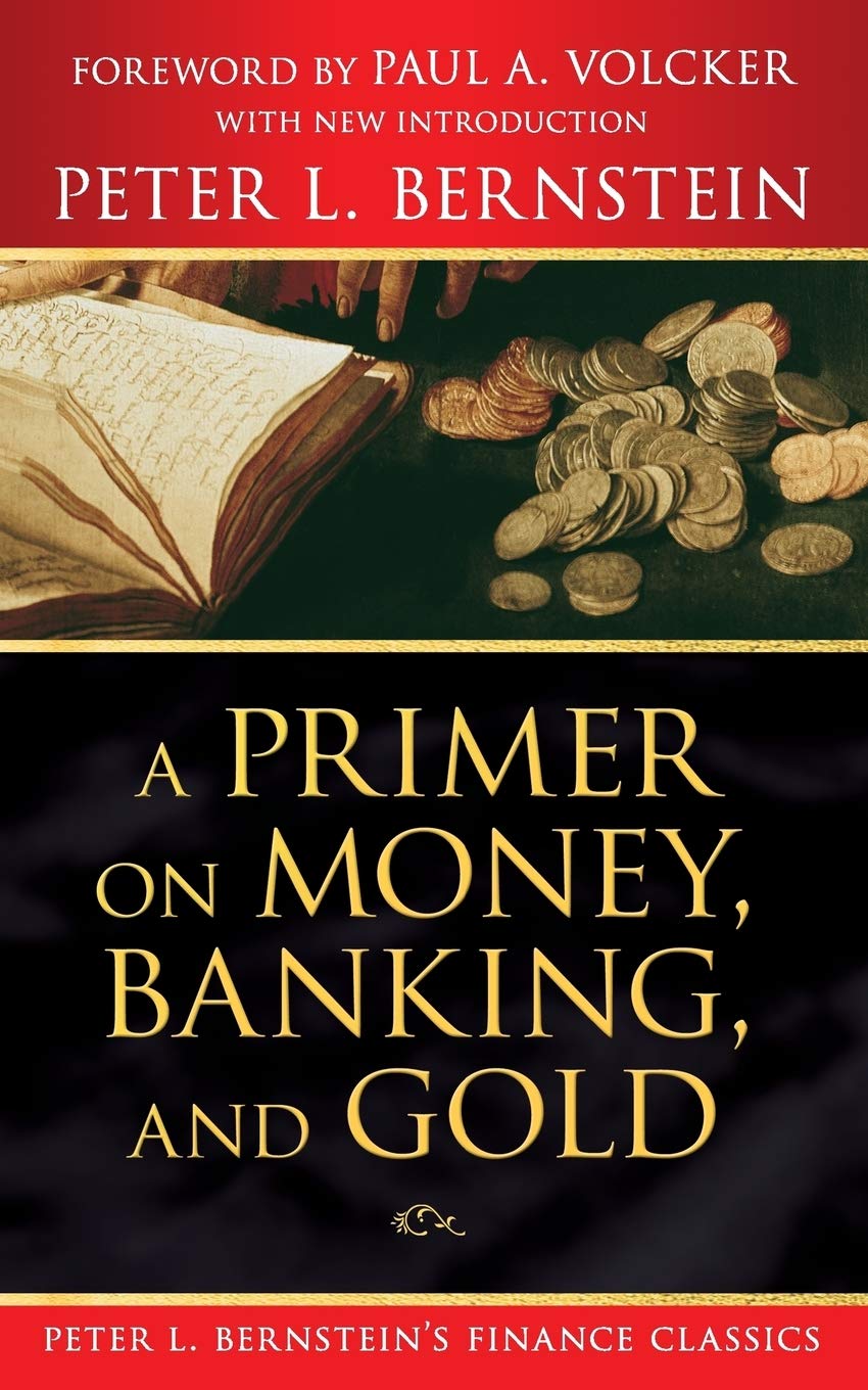 A Primer on Money, Banking, and Gold (Peter L. Bernstein's Finance Classics),New