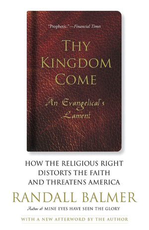 Thy Kingdom Come: How The Religious Right Distorts Faith And Threatens America,New
