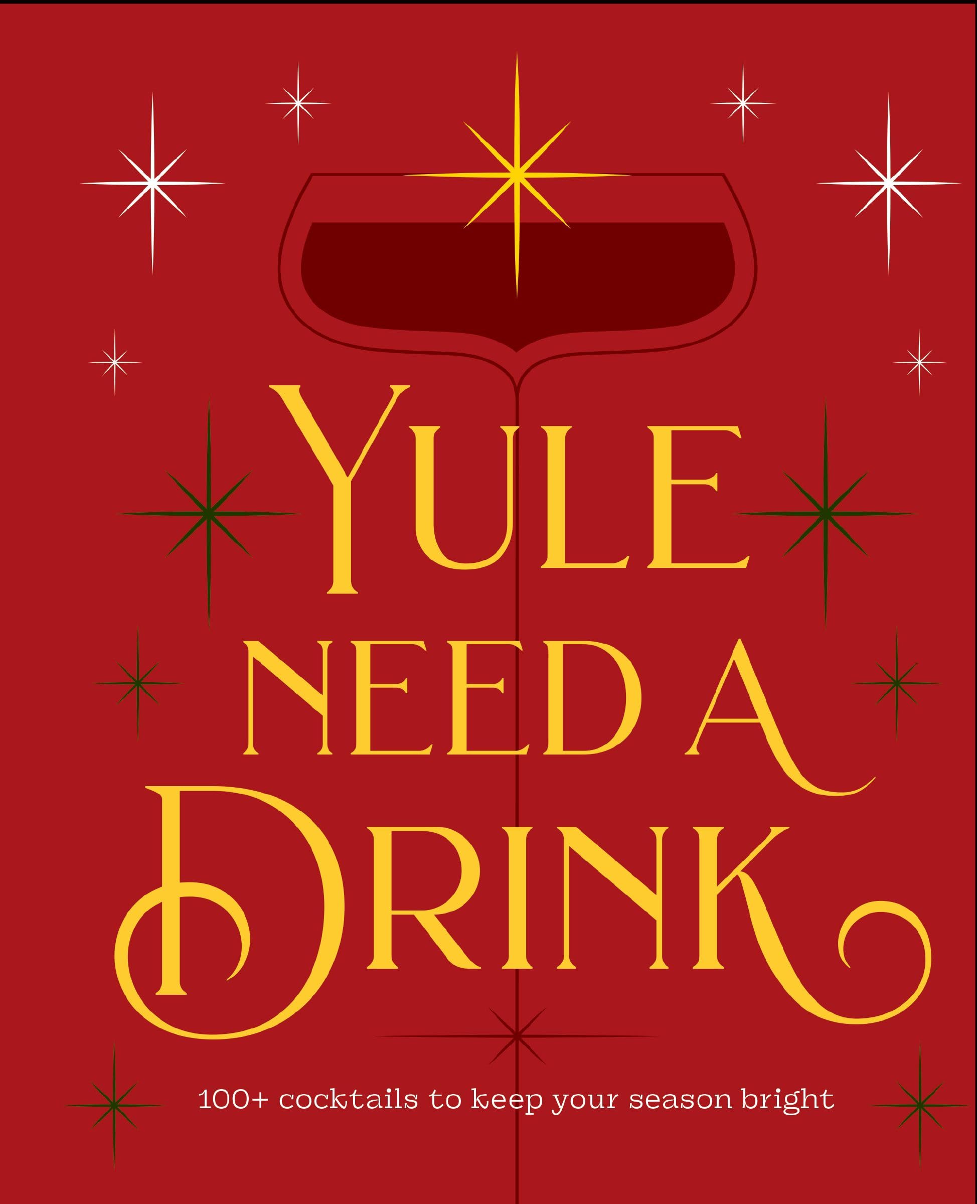 Yule Need A Drink: 100+ Cocktails To Keep Your Season Bright