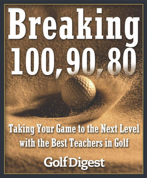 Breaking 100, 90, 80: Taking Your Game to the Next Level with the Best Teachers in Golf,Used