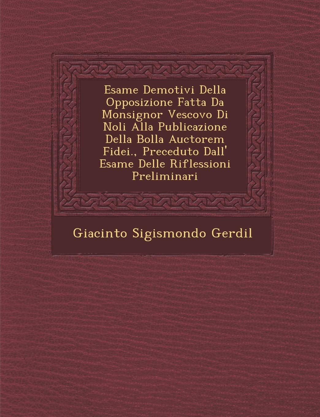 Esame de Motivi Della Opposizione Fatta Da Monsignor Vescovo Di Noli Alla Publicazione Della Bolla Auctorem Fidei., Preceduto Da,New
