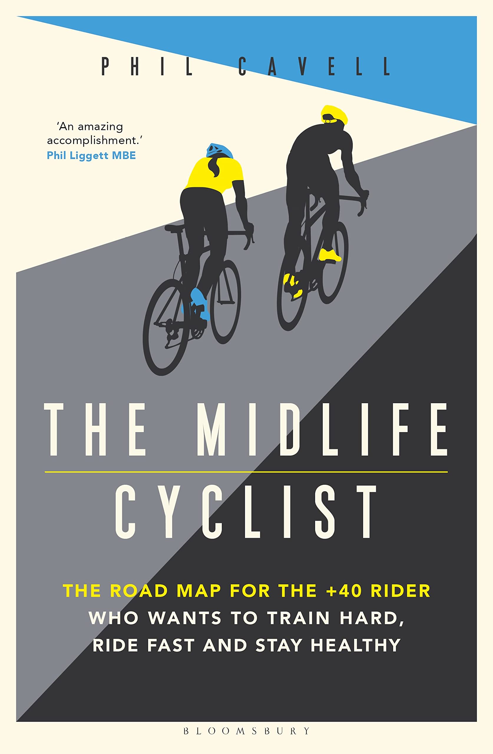 The Midlife Cyclist: The Road Map For The +40 Rider Who Wants To Train Hard, Ride Fast And Stay Healthy
