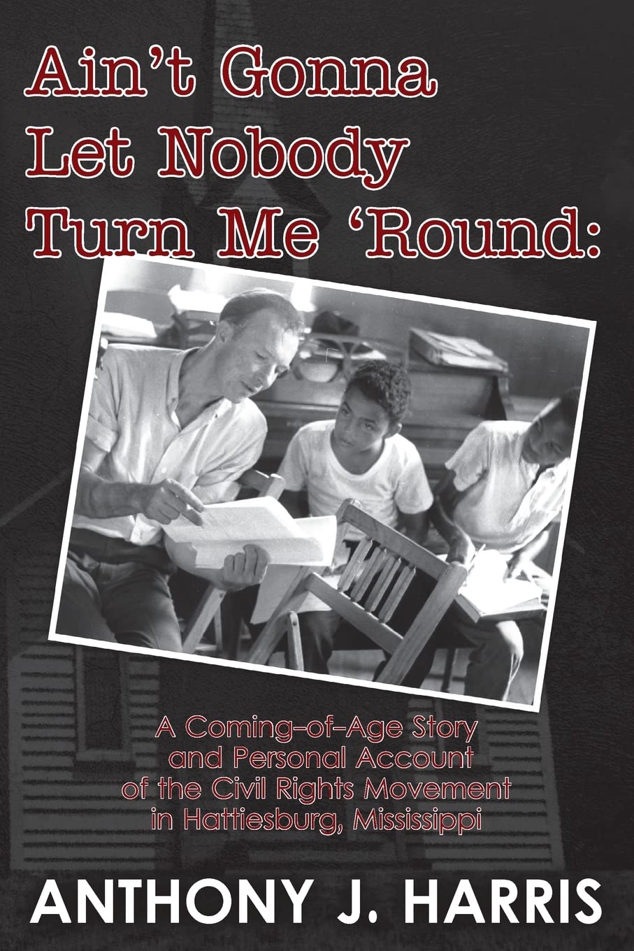Ain'T Gonna Let Nobody Turn Me 'Round: A Coming Of Age Story And A Personal Account Of The Civil Rights Movement In Hattiesburg,,Used
