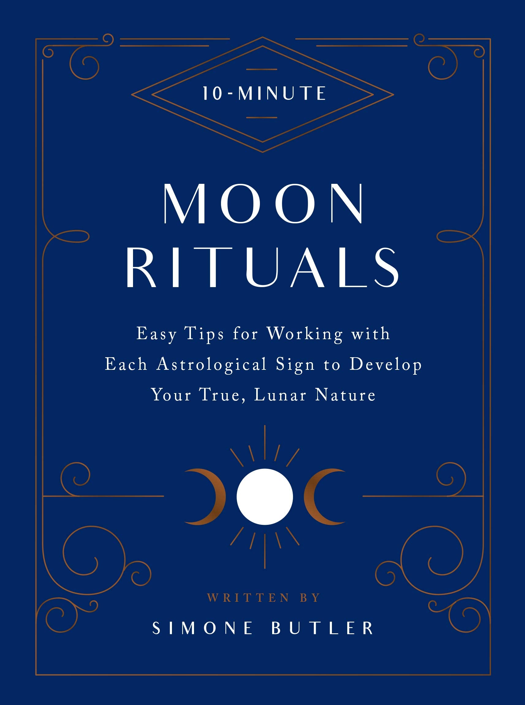 10Minute Moon Rituals: Easy Tips For Working With Each Astrological Sign To Develop Your True, Lunar Nature