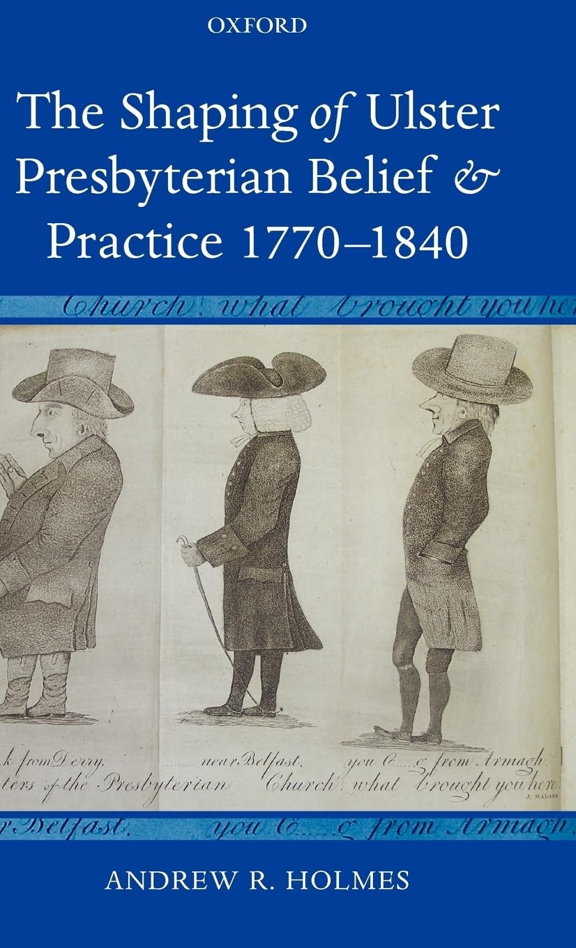 The Shaping of Ulster Presbyterian Belief and Practice, 17701840,Used