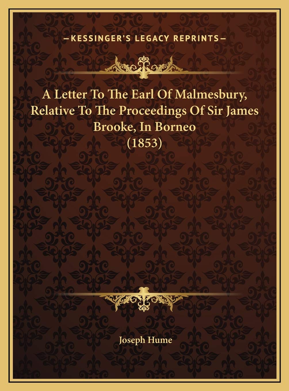 A Letter To The Earl Of Malmesbury, Relative To The Proceedings Of Sir James Brooke, In Borneo (1853),Used