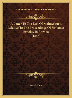 A Letter To The Earl Of Malmesbury, Relative To The Proceedings Of Sir James Brooke, In Borneo (1853),Used