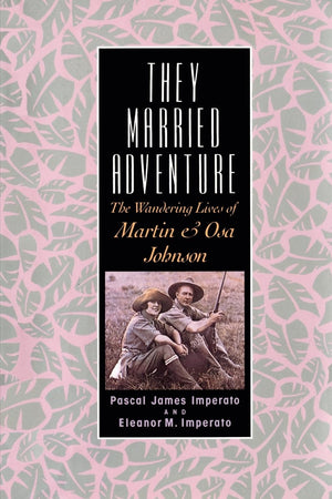 They Married Adventure: The Wandering Lives Of Martin And Osa Johnson,Used