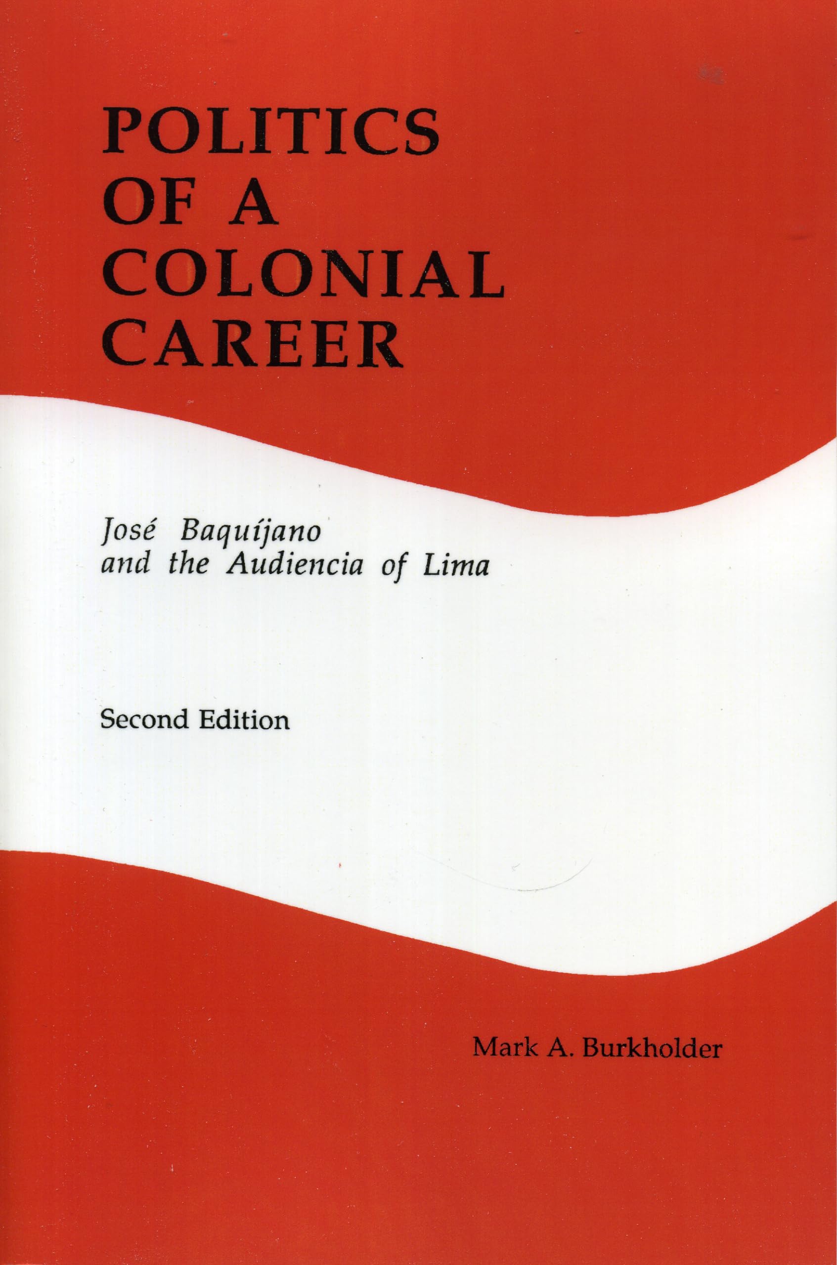 Politics Of A Colonial Career: Jose Baquijano And The Audiencia Of Lima (Latin American Silhouettes No 4),New