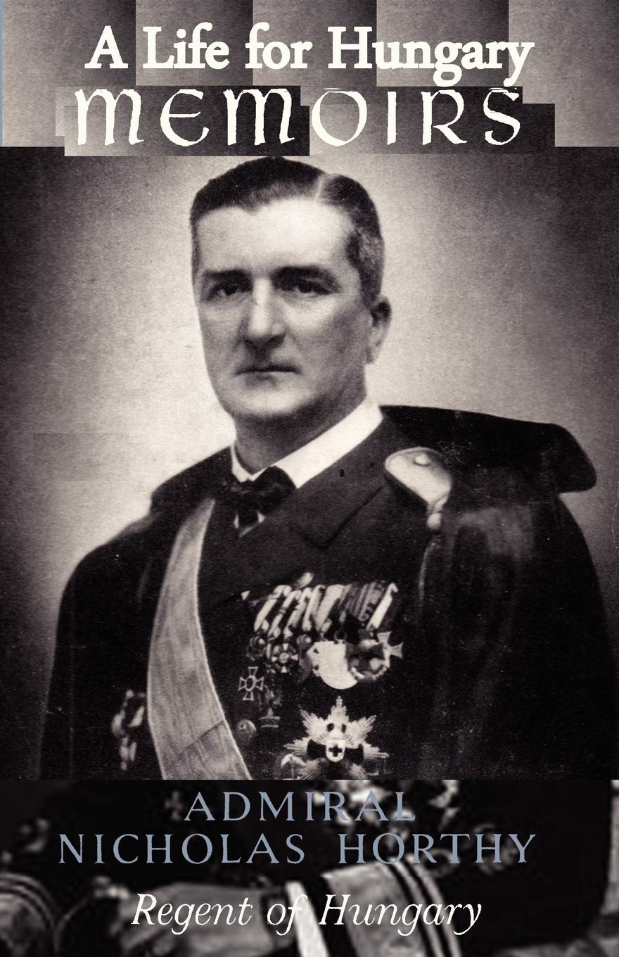 A Life for Hungary: Memoirs of Admiral Nicholas Horthy Regent of Hungary,Used