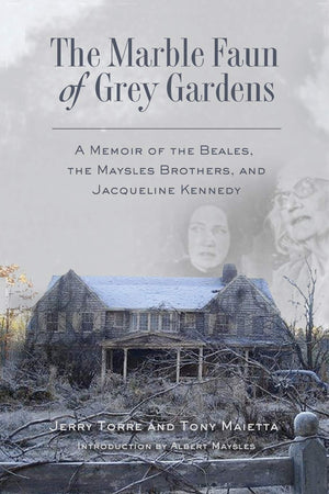 The Marble Faun Of Grey Gardens: A Memoir Of The Beales, The Maysles Brothers, And Jacqueline Kennedy