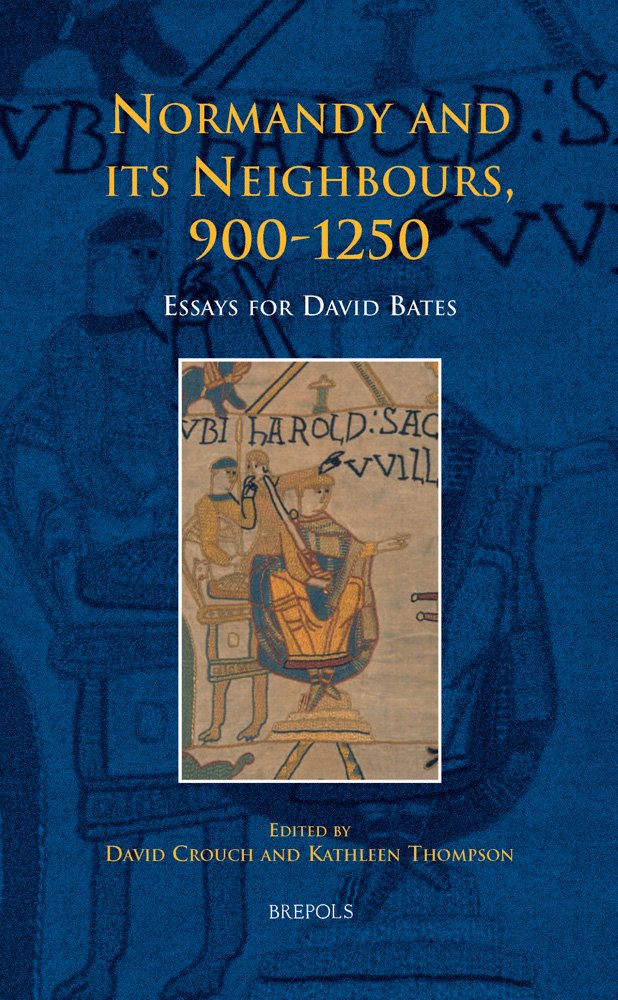Normandy And Its Neighbours, 9001250: Essays For David Bates (Medieval Texts And Cultures Of Northern Europe)