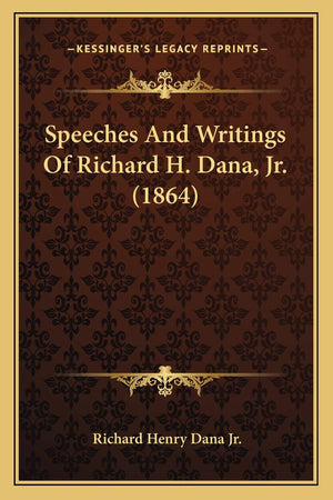 Speeches And Writings Of Richard H. Dana, Jr. (1864),New