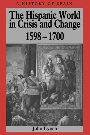 The Hispanic World in Crisis and Change: 1598  1700,Used