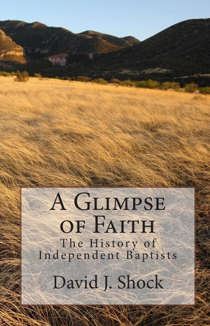A Glimpse Of Faith: The History Of Independent Baptists,Used