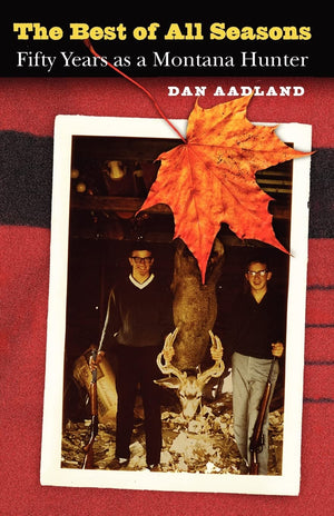 The Best of All Seasons: Fifty Years as a Montana Hunter,Used