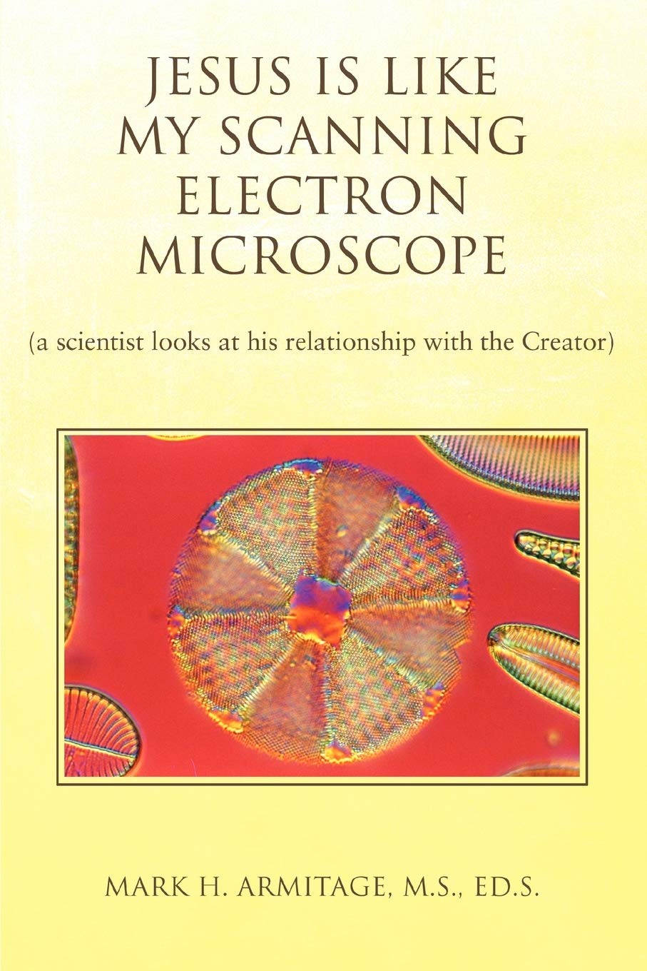 Jesus is like my Scanning Electron Microscope: (a scientist looks at his relationship with the Creator),Used