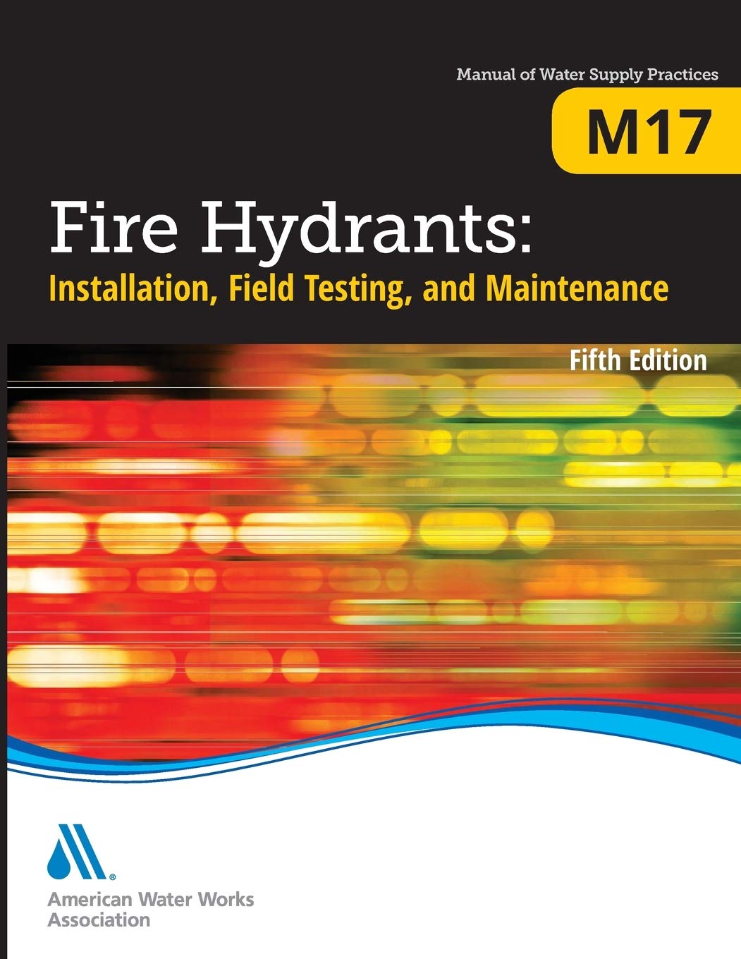 Fire Hydrants: Installation, Field Testing, and Maintenance, Fifth Edition (M17): AWWA Manual of Practice (Manual of Water Suppl,Used