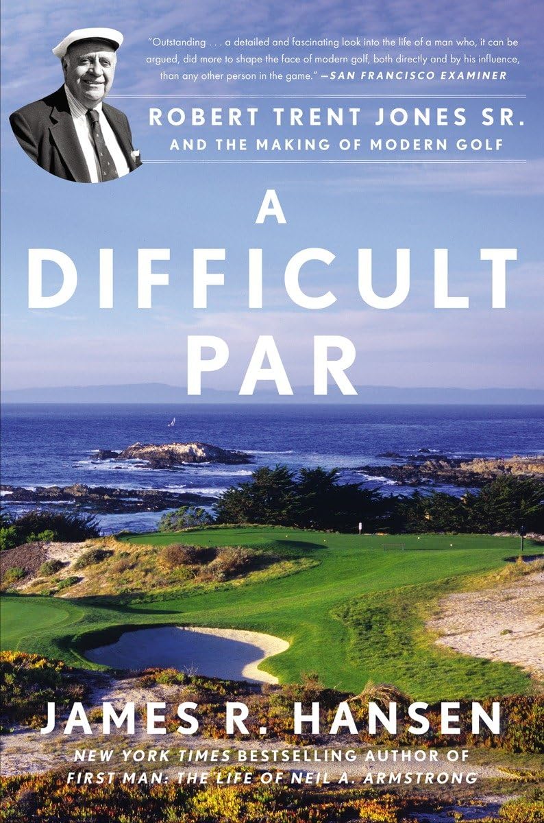 A Difficult Par: Robert Trent Jones Sr. and the Making of Modern Golf,New
